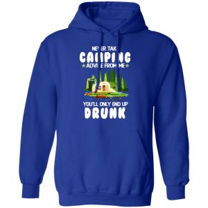 Never Take Camping Advice From Me You'll Only End Up Drunk T-Shirts, Hoodies, Sweatshirt 25