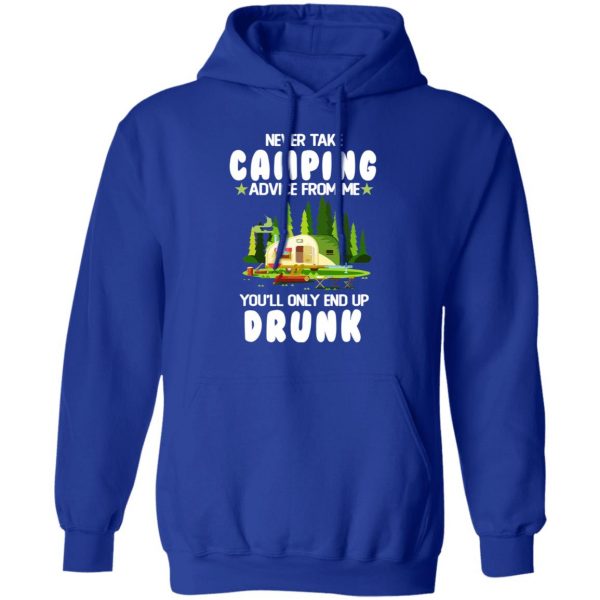 Never Take Camping Advice From Me You'll Only End Up Drunk T-Shirts, Hoodies, Sweatshirt 13