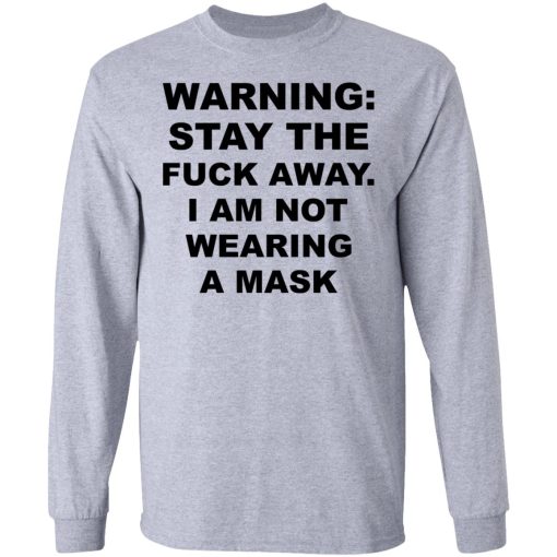 Warning Stay The Fuck Away I Am Not Wearing A Mask T-Shirts, Hoodies, Sweatshirt 7