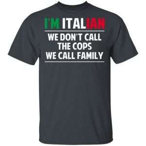 I'm Italian We Don't Call The Cops We Call Family T-Shirts, Hoodies, Sweatshirt 14