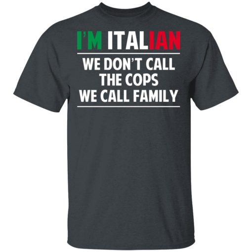 I'm Italian We Don't Call The Cops We Call Family T-Shirts, Hoodies, Sweatshirt - Image 2