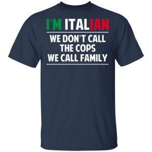 I'm Italian We Don't Call The Cops We Call Family T-Shirts, Hoodies, Sweatshirt 15