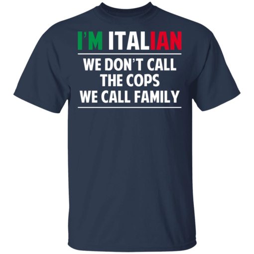 I'm Italian We Don't Call The Cops We Call Family T-Shirts, Hoodies, Sweatshirt - Image 3