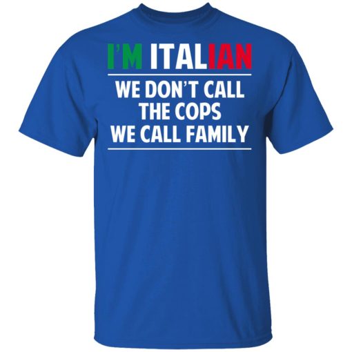 I'm Italian We Don't Call The Cops We Call Family T-Shirts, Hoodies, Sweatshirt - Image 4