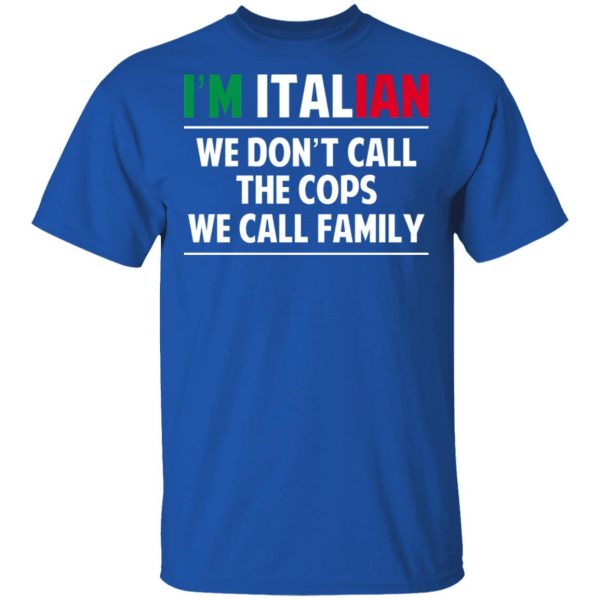 I'm Italian We Don't Call The Cops We Call Family T-Shirts, Hoodies, Sweatshirt 4