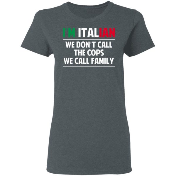 I'm Italian We Don't Call The Cops We Call Family T-Shirts, Hoodies, Sweatshirt 6