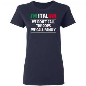 I'm Italian We Don't Call The Cops We Call Family T-Shirts, Hoodies, Sweatshirt 19