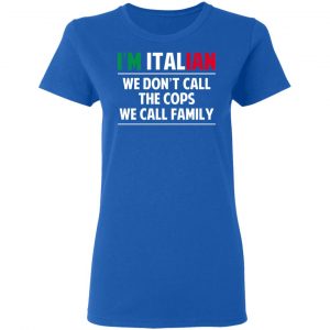 I'm Italian We Don't Call The Cops We Call Family T-Shirts, Hoodies, Sweatshirt 20