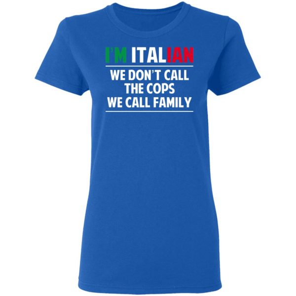I'm Italian We Don't Call The Cops We Call Family T-Shirts, Hoodies, Sweatshirt 8