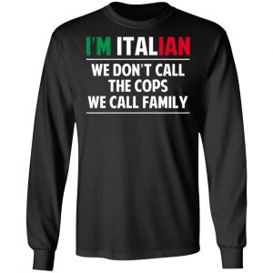 I'm Italian We Don't Call The Cops We Call Family T-Shirts, Hoodies, Sweatshirt 21