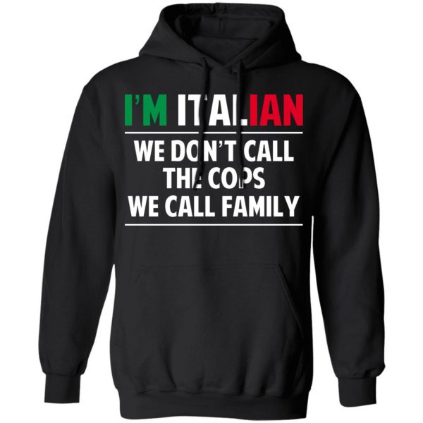 I'm Italian We Don't Call The Cops We Call Family T-Shirts, Hoodies, Sweatshirt 10