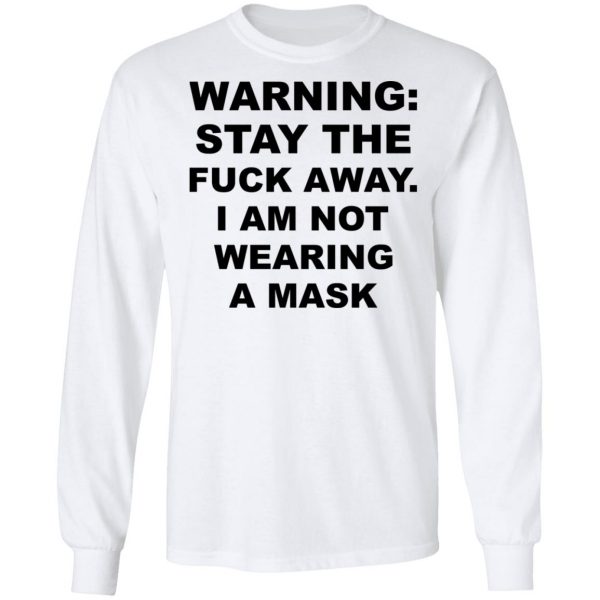 Warning Stay The Fuck Away I Am Not Wearing A Mask T-Shirts, Hoodies, Sweatshirt 8