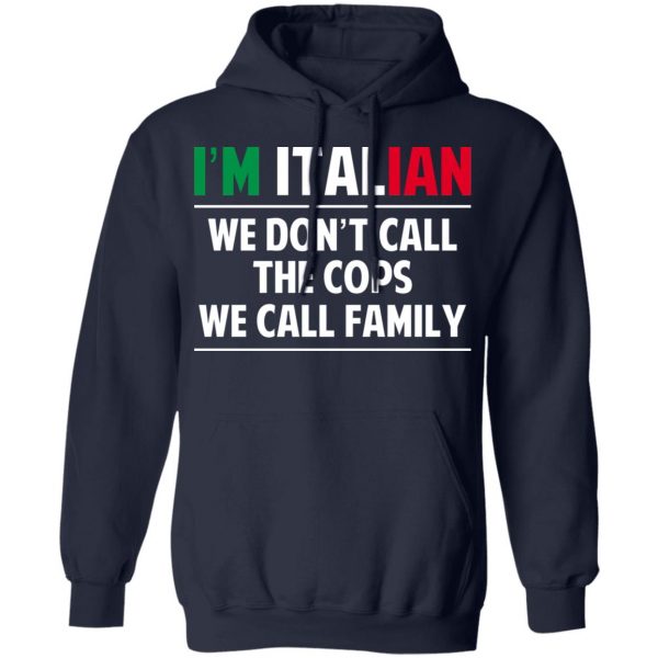 I'm Italian We Don't Call The Cops We Call Family T-Shirts, Hoodies, Sweatshirt 11