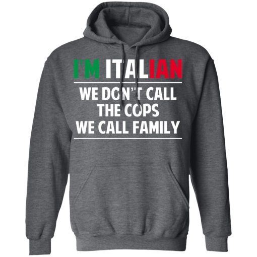 I'm Italian We Don't Call The Cops We Call Family T-Shirts, Hoodies, Sweatshirt - Image 12