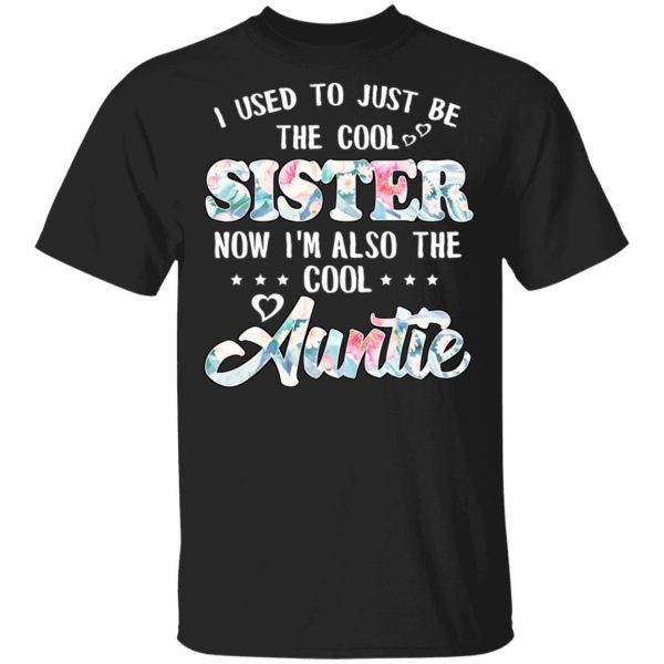 I Used To Just Be The Cool Sister Now I'm Also The Cool Auntie T-Shirts, Hoodies, Sweatshirt 1