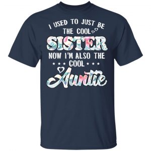 I Used To Just Be The Cool Sister Now I'm Also The Cool Auntie T-Shirts, Hoodies, Sweatshirt 15