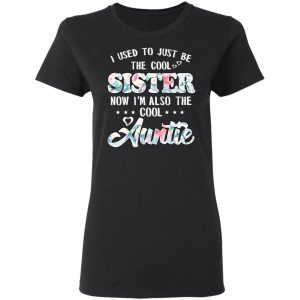 I Used To Just Be The Cool Sister Now I'm Also The Cool Auntie T-Shirts, Hoodies, Sweatshirt 17
