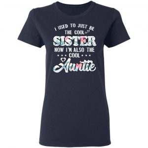 I Used To Just Be The Cool Sister Now I'm Also The Cool Auntie T-Shirts, Hoodies, Sweatshirt 19