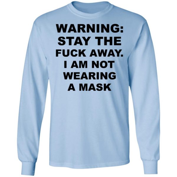 Warning Stay The Fuck Away I Am Not Wearing A Mask T-Shirts, Hoodies, Sweatshirt 9