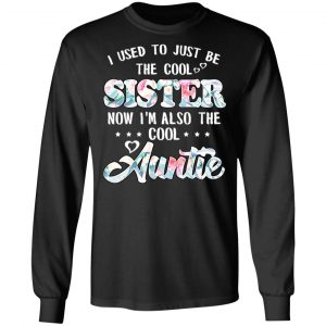 I Used To Just Be The Cool Sister Now I'm Also The Cool Auntie T-Shirts, Hoodies, Sweatshirt 21