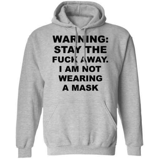 Warning Stay The Fuck Away I Am Not Wearing A Mask T-Shirts, Hoodies, Sweatshirt 10