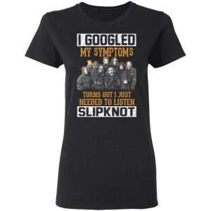 I Googled My Symptoms Turns Out I Just Needed To Listen Slipknot T-Shirts, Hoodies, Sweatshirt 5