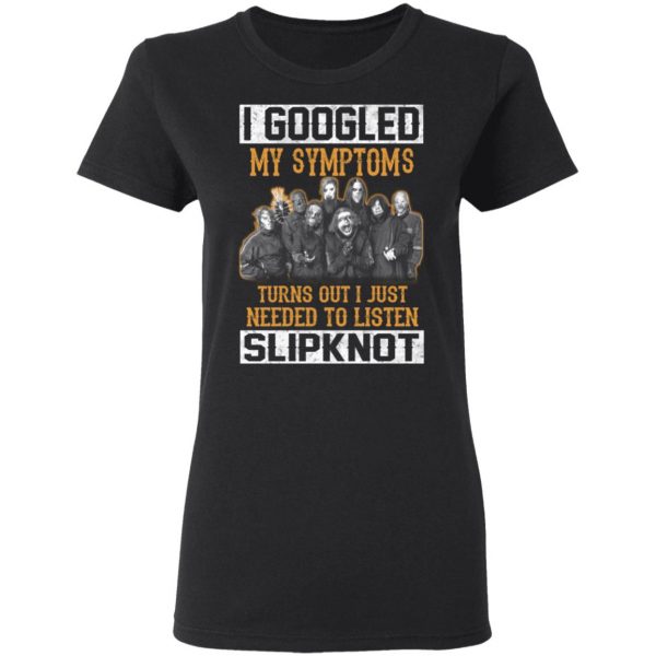 I Googled My Symptoms Turns Out I Just Needed To Listen Slipknot T-Shirts, Hoodies, Sweatshirt 2
