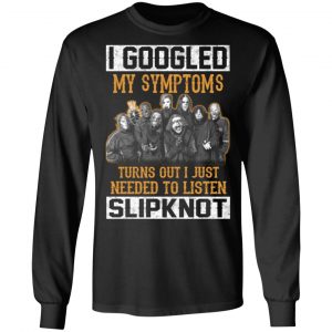 I Googled My Symptoms Turns Out I Just Needed To Listen Slipknot T-Shirts, Hoodies, Sweatshirt 6