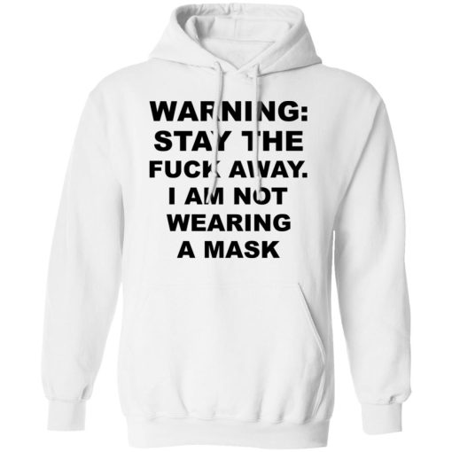 Warning Stay The Fuck Away I Am Not Wearing A Mask T-Shirts, Hoodies, Sweatshirt 11