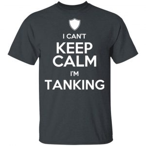 I Can't Keep Calm I'm Tanking T-Shirts, Hoodies, Sweatshirt 14