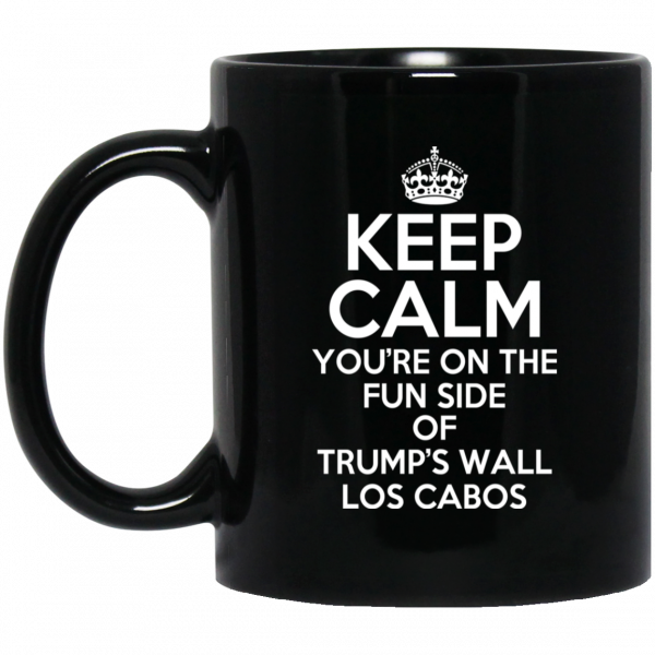 Keep Calm You’re On The Fun Side Of Trump’s Wall Los Cabos Mug 1