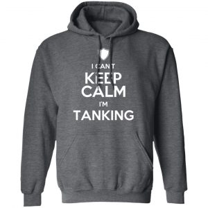 I Can't Keep Calm I'm Tanking T-Shirts, Hoodies, Sweatshirt 24