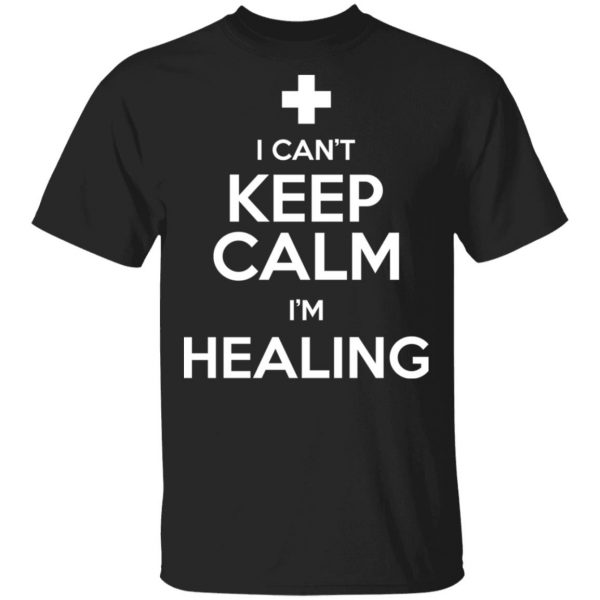 I Can't Keep Calm I'm Healing T-Shirts, Hoodies, Sweatshirt 1