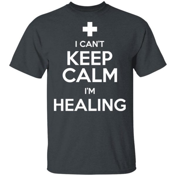I Can't Keep Calm I'm Healing T-Shirts, Hoodies, Sweatshirt 2