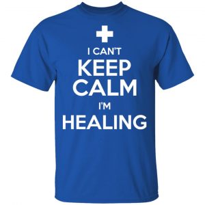 I Can't Keep Calm I'm Healing T-Shirts, Hoodies, Sweatshirt 16