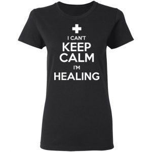 I Can't Keep Calm I'm Healing T-Shirts, Hoodies, Sweatshirt 17