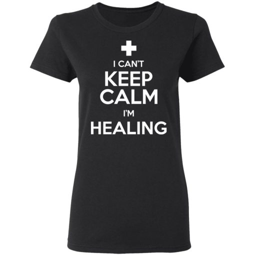 I Can't Keep Calm I'm Healing T-Shirts, Hoodies, Sweatshirt 5