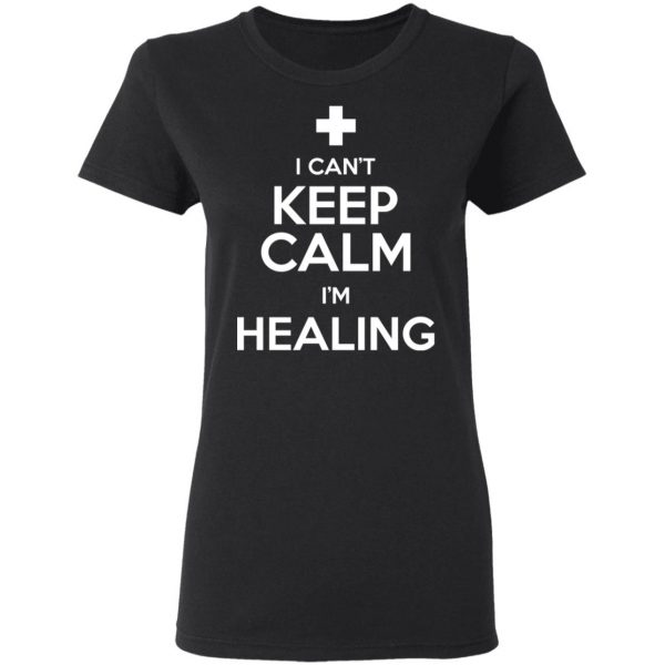 I Can't Keep Calm I'm Healing T-Shirts, Hoodies, Sweatshirt 5