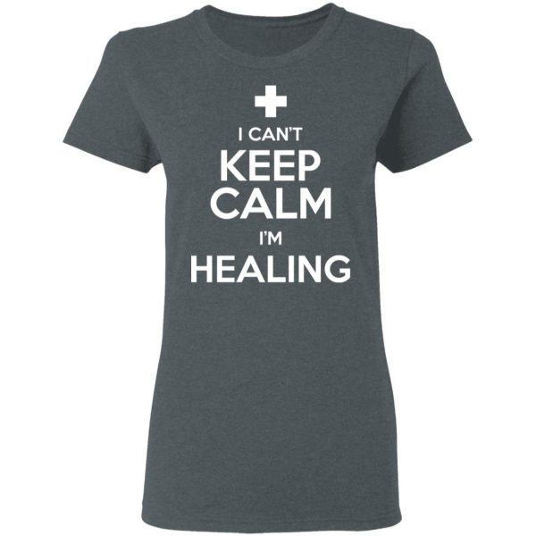 I Can't Keep Calm I'm Healing T-Shirts, Hoodies, Sweatshirt 6