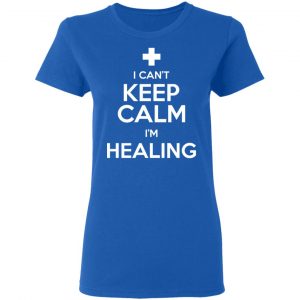 I Can't Keep Calm I'm Healing T-Shirts, Hoodies, Sweatshirt 20