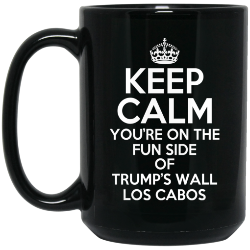 Keep Calm You’re On The Fun Side Of Trump’s Wall Los Cabos Mug 2