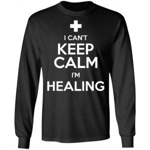 I Can't Keep Calm I'm Healing T-Shirts, Hoodies, Sweatshirt 21