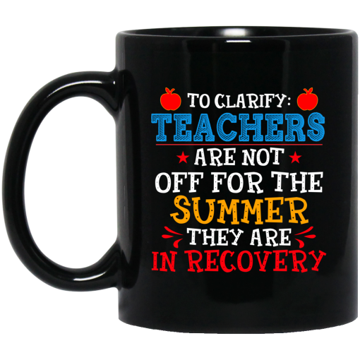 To Clarify Teachers Are Not Off For The Summer They Are In Recovery Mug