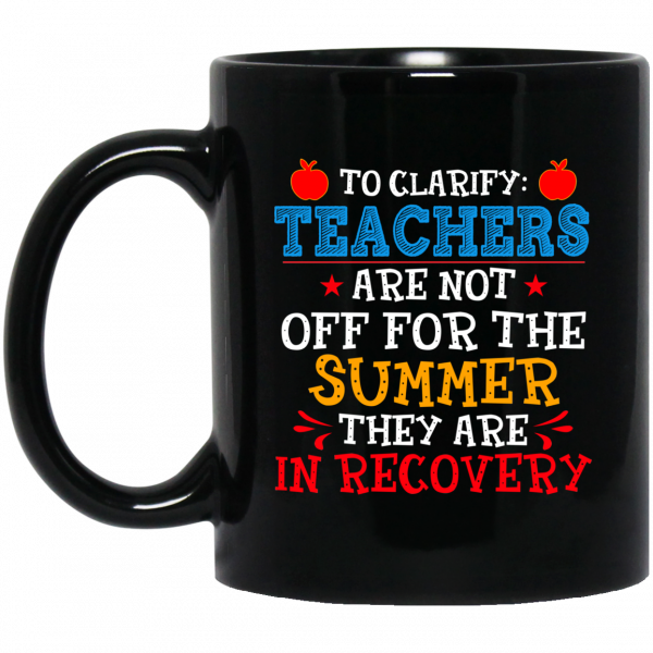 To Clarify Teachers Are Not Off For The Summer They Are In Recovery Mug 1