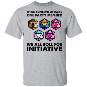 When Someone Attacks One Party Member We All Roll For Initiative T-Shirts, Hoodies, Sweatshirt 14