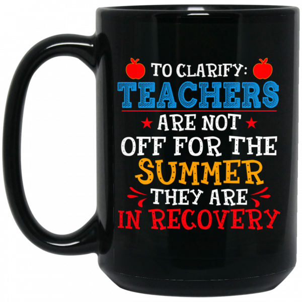 To Clarify Teachers Are Not Off For The Summer They Are In Recovery Mug 2