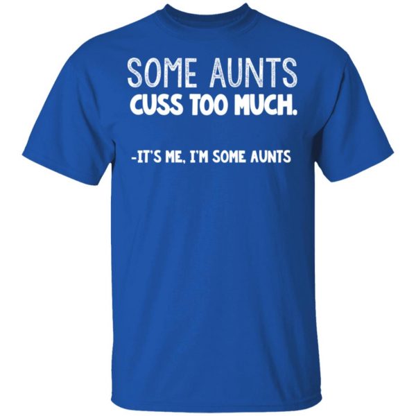 Some Aunts Cuss To Much It’s Me I’m Some Aunts T-Shirts, Hoodies, Sweatshirt 4