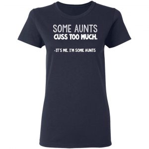 Some Aunts Cuss To Much It’s Me I’m Some Aunts T-Shirts, Hoodies, Sweatshirt 19
