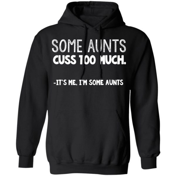 Some Aunts Cuss To Much It’s Me I’m Some Aunts T-Shirts, Hoodies, Sweatshirt 10