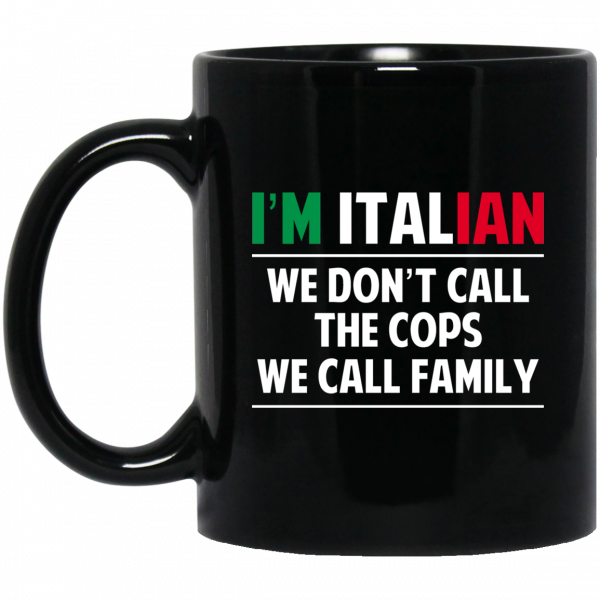 I'm Italian We Don't Call The Cops We Call Family Mug 1